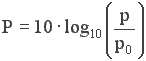 P = 10 log_10 (p/p_0)